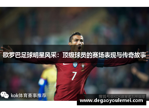 欧罗巴足球明星风采：顶级球员的赛场表现与传奇故事