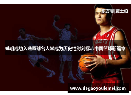姚明成功入选篮球名人堂成为历史性时刻标志中国篮球新篇章