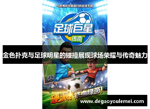 金色扑克与足球明星的碰撞展现球场荣耀与传奇魅力